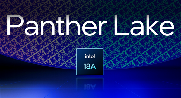Intel Panther Lake要推迟到明年上市！18A工艺成关键